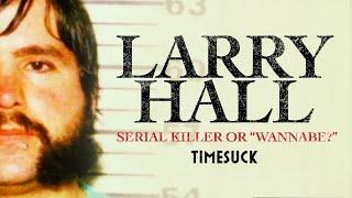 Timesuck |  Larry Hall: Serial Killer or "Wannabe"?