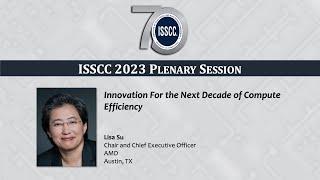 ISSCC 2023 Plenary - Lisa Su: Innovation For the Next Decade of Compute Efficiency