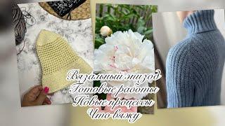 ВЯЗАЛЬНЫЙ ПОДКАСТ || Готовые работы / Начала много новых процессов  / Что я вяжу / Планы