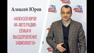 Алексей Юров на авто радио «Семья и выздоровление зависимого»