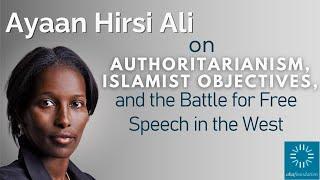 Ayaan Hirsi Ali on Authoritarianism, Islamist Objectives, and the Battle for Free Speech in the West