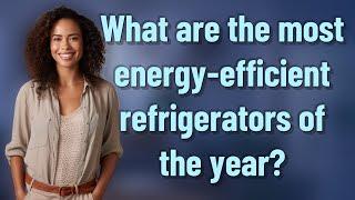 What are the most energy-efficient refrigerators of the year?
