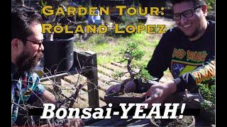 Rollin' with Roland Lopez - Backyard Bonsai Garden Tour - Bonsai-YEAH!