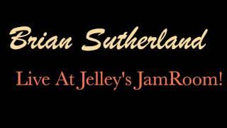 Brian Sutherland   Live At Jelley's JamRoom