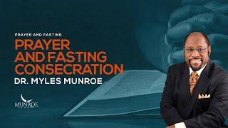 How To Fast And Pray Effectively: Consecration Secrets With Dr. Myles Munroe | MunroeGlobal.com