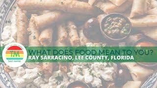 WHAT DOES FOOD MEAN TO YOU? | RAY SARRACINO | LEE COUNTY, FLORIDA, USA | FOOD VIDEO