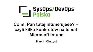 [#220] Co mi Pan tutaj Intune’uje? – kilka konkretów na temat Microsoft Intune – Marcin Chrzęst