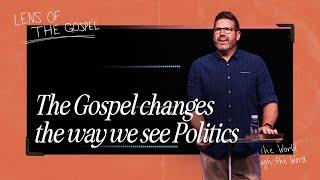 The Gospel Changes The Way We See Politics | Lens Of The Gospel | Pastor Paul Taylor