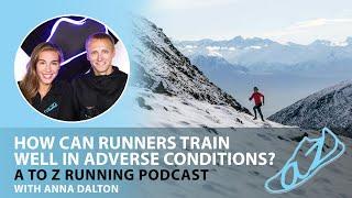 How can runners train well in ADVERSE CONDITIONS? (w/ Anna Dalton) | AtoZrunning Podcast, ep 67