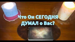 Что ОН СЕГОДНЯ ДУМАЛ о Вас?