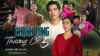 CHẠNH LÒNG THƯƠNG CÔ 5 (Official MV) - TIÊU QUANG ( Feat. Ninh Bảo Văn )