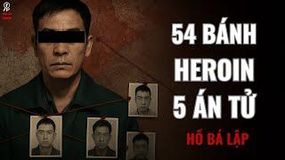 54 Bánh Heroin, 5 Bản Án Tử: Hồ Bá Lập Và Đại Án Ma Túy Tại Cao Bằng | Phá Án Truyện