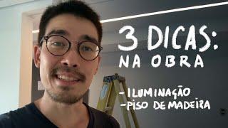 3 Dicas na Obra - Iluminação e piso de madeira