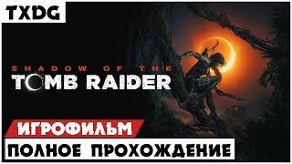 ИГРОФИЛЬМ Shadow of the Tomb Raider | Все катсцены, на русском языке | Без комментариев