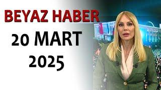 BEYAZ HABER 20 MART 2025