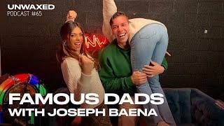 Famous Dads with Joseph Baena | Episode 65 | Unwaxed Podcast