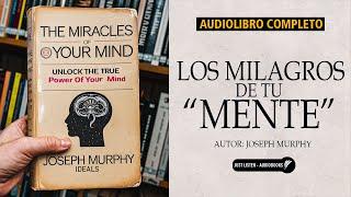 Los MILAGROS de tu MENTE "Siente y Atrae Tus Deseos" Ideales de Joseph Murphy | Audiolibro