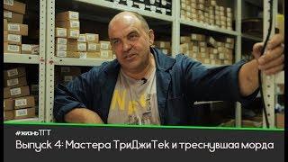 #жизньТГТ| Выпуск 4: Мастера ТриДжиТек и треснувшая морда