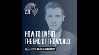 How to Live at the End of the World — with Travis Holloway