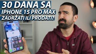 IPHONE 15 PRO MAX NAKON 30 DANA | ZADRŽATI ILI PRODATI?