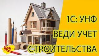 УЧЕТ СТРОИТЕЛЬСТВА в 1С: УНФ