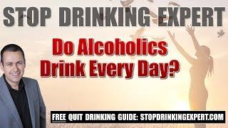 Do Alcoholics Drink Every Day? - Stop Drinking Expert
