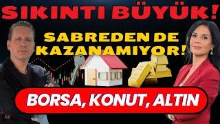 SIKINTI BÜYÜK! BU SEFER SABREDEN DE KAZANAMIYOR! BORSA, KONUT, ALTIN