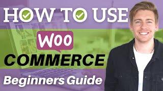 How To Use WooCommerce | WordPress eCommerce Tutorial for Beginners