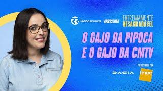 O Gajo da Pipoca e o Gajo da CMTV - Extremamente Desagradável