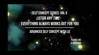 Self Concept Series: Vol 5 LISTEN ANY TIME- Everything Always Works Out for You