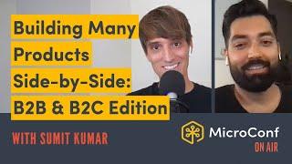 Building Multiple Products Side-by-Side: B2B & B2C Edition – Sumit Kumar – MicroConf On Air