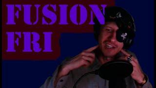 Happy Fusion Friday, Folks!!!! Stream 411