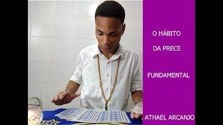 O HÁBITO DA PRECE, FUNDAMENTAL ATHAEL ARCANJO