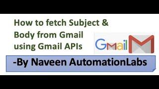 How to fetch Gmail Subject & Body using Gmail APIs || Gmail OAuth 2.0 APIs || NaveenAutomationLabs