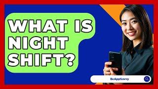 What Is Night Shift? - Be App Savvy