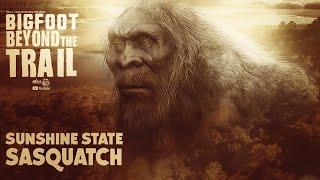 Sunshine State Sasquatch - Bigfoot: Beyond the Trail (Florida Panhandle Bigfoot Search)