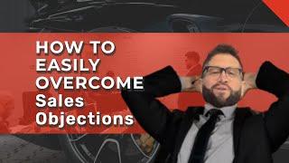 Easily Overcome Sales Objections by Doing This | Automotive Sales Training