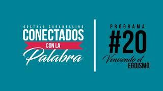 Conectados con la Palabra | Programa #20 Venciendo el Egoísmo (Gustavo Caramellino)