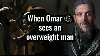 When Omar sees an overweight man