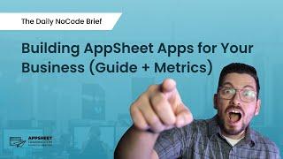 5 Tips to Launching Business Apps with AppSheet | The Daily NoCode Brief | Ep. 15