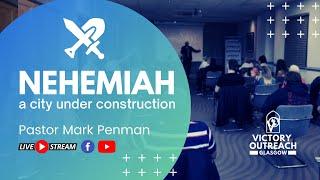 NEHEMIAH "A City under Construction" | Pastor Mark Penman