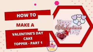 How to make a Valentine's day cake topper - Part 1 - The design