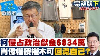 【完整版下集】柯文哲遭控侵占政治獻金6834萬 肖像權獨家授權木可回流自己？ 少康戰情室 20241227