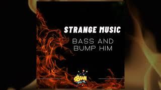 Strange Music - Bass and Bump Him