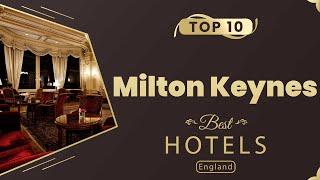 Top 10 Hotels to Visit in Milton Keynes | England - English