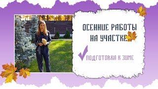 ОСЕННИЕ РАБОТЫ НА УЧАСТКЕ. ПОДГОТОВКА К ЗИМЕ