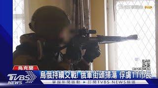 烏俄持續交戰! 俄軍街頭掃蕩 烏國證實「11市長遭俘虜」｜TVBS新聞