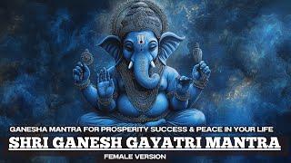 GANESH UTSAV SPECIAL | mantra for PROSPERITY & SUCCESS | Shri Ganesha Gayatri Mantra Female Version