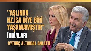 "Aslında Hz. İsa Diye Biri Yaşamamıştır" İddiaları.. Aytunç Altındal Anlattı