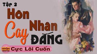 [Tập 2] HÔN NHÂN CAY ĐẮNG - Truyện Ngôn Tình Hay Nghe Là Thích - Tâm Sự Thầm Kín Đặc Sắc